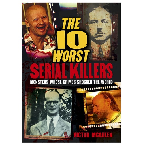 [BS1CBBY01] The 10 Worst Serial Killers: Monsters Whose Crimes Shocked